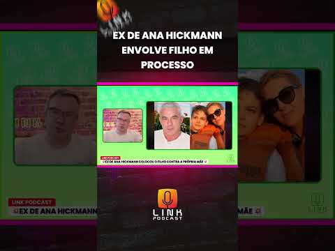 EX DE ANA HICKMANN ENVOLVE FILHO EM PROCESSO | LINK PODCAST