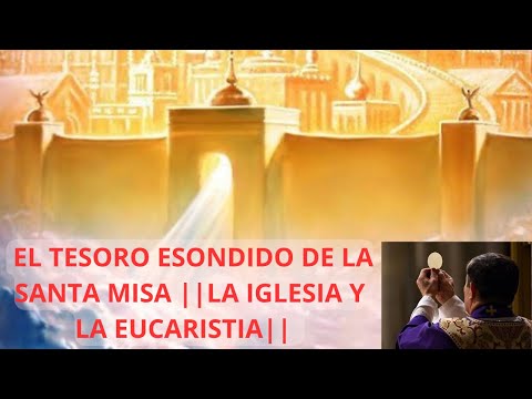 ? EL TESORO ESONDIDO DE LA SANTA MISA ||LA IGLESIA Y LA EUCARISTIA||