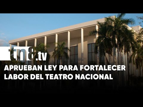 Asamblea Nacional aprueba ley del Teatro Nacional Rubén Darío - Nicaragua