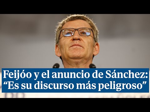 Feijóo y el anuncio de Sánchez: Su discurso de hoy es el más peligroso de todos