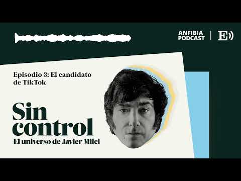 Episodio 3: El candidato de TikTok | Sin control. El universo de Javier Milei