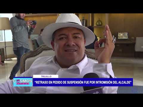 Trujillo: “Retraso en pedido de suspensión fue por intromisión del alcalde”