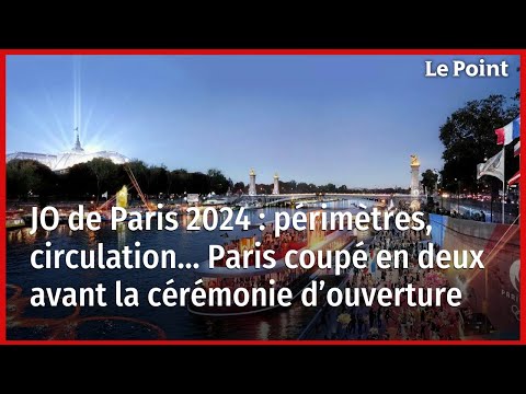 JO de Paris 2024 : périmètres, circulation… Paris coupé en deux avant la cérémonie d’ouverture