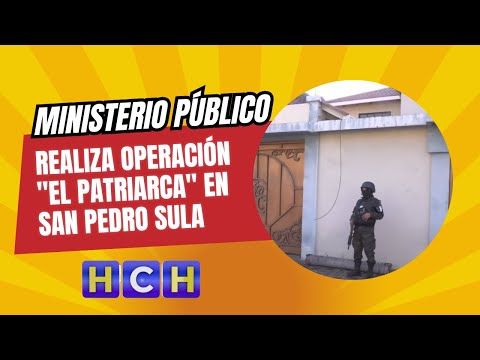Ministerio Público realiza Operación El Patriarca en San Pedro Sula
