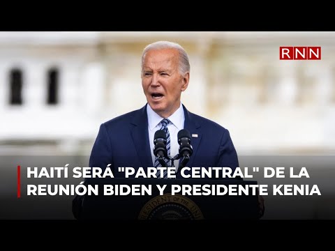 Haití será la parte central de la reunión entre Biden y el presidente de Kenia