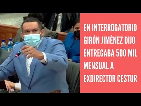 En Interrogatorio Girón Jiménez dice entregaba RD$500,000 en efectivo a ex director Cestur cada mes