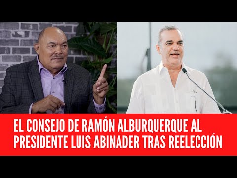 EL CONSEJO DE RAMÓN ALBURQUERQUE AL PRESIDENTE LUIS ABINADER TRAS ANUNCIAR REELECCIÓN
