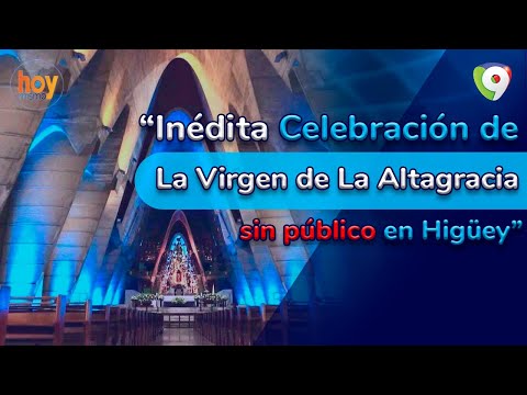 Inédita celebración de la Virgen de La Altagracia sin público en Higüey | Hoy Mismo