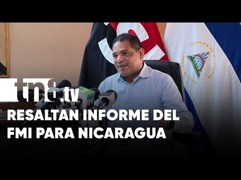 Nicaragua con positiva evaluación del Fondo Monetario Internacional