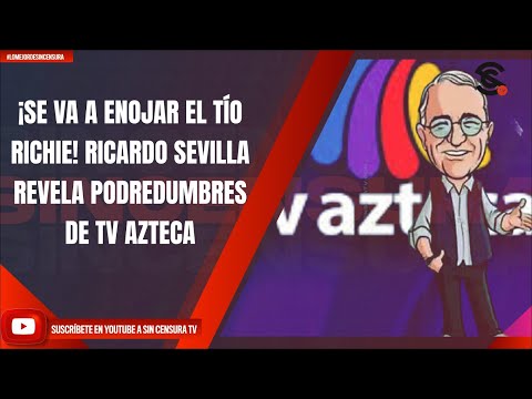 ¡SE VA A ENOJAR EL TÍO RICHIE! RICARDO SEVILLA REVELA PODREDUMBRES DE TV AZTECA