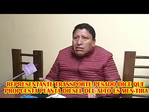 REPRESENTANTE TRANSPORTE PESADO DE BOLIVIA DICE QUE PROPUESTA PLANTA DE DIESEL DEL ALTO ES POLITICO