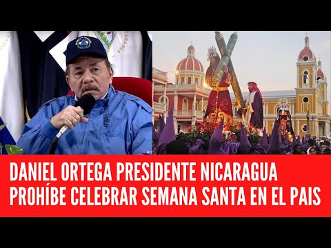 DANIEL ORTEGA PRESIDENTE  NICARAGUA PROHÍBE CELEBRAR SEMANA SANTA EN EL PAIS