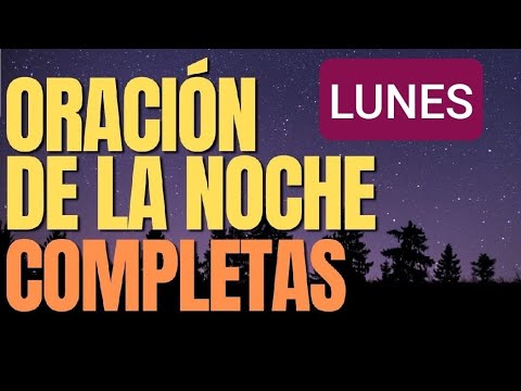 COMPLETAS . LUNES 1 DE JULIO DE 2024. ORACIÓN DE LA NOCHE.  LITURGIA DE LAS HORAS.