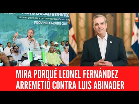 MIRA PORQUÉ LEONEL FERNÁNDEZ ARREMETIÓ CONTRA LUIS ABINADER