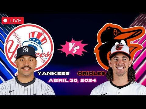YANKEES de NUEVA YORK vs ORIOLES Baltimore - EN VIVO/Live - Comentarios del Juego - Abril 30, 2024