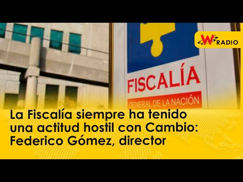 La Fiscalía siempre ha tenido una actitud hostil con Cambio: Federico Gómez, director