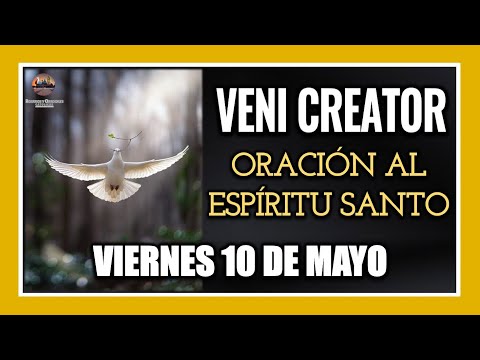 VENI CREATOR: ORACIÓN AL ESPÍRITU SANTO INVOCACIÓN AL ESPÍRITU SANTO VIERNES 10 DE MAYO DE 2024.
