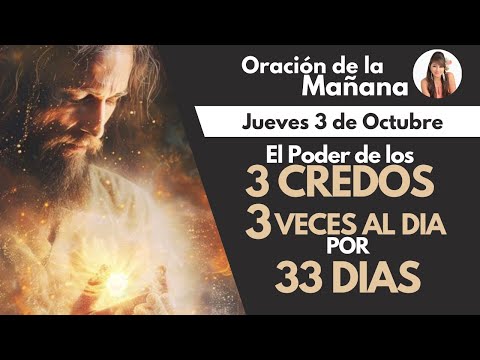 ORACIÓN DE LA MAÑANA,  El Poder de los 3 CREDOS, 3 VECES AL DÍA por 33 DÍAS