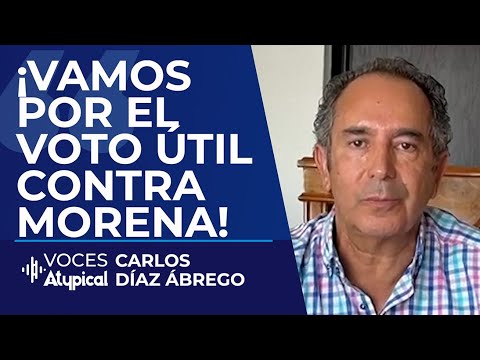 LA CLAVE PARA DERROTAR A MORENA EL 2 DE JUNIO | CARLOS DÍAZ ÁBREGO #VocesAtypical