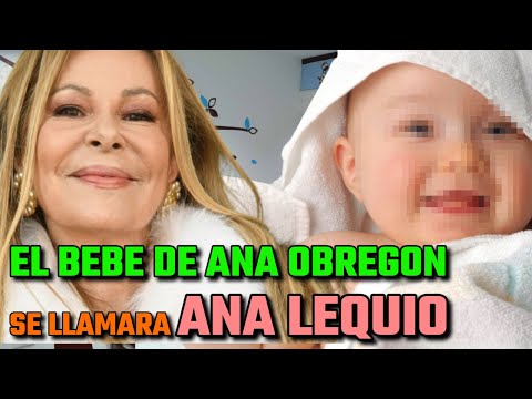 ANA LEQUIO OBREGÓN es el NOMBRE ELEGIDO por ANA OBREGON para su BEBE nacido por SUBROGACION