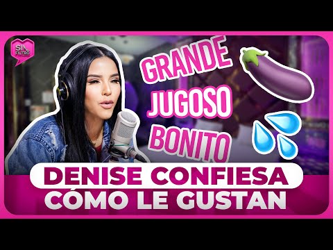 DENISE CONFIESA LE GUSTAN GRANDES, JUGOSOS Y BONITOS