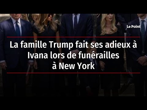 La famille Trump fait ses adieux à Ivana lors de funérailles à New York