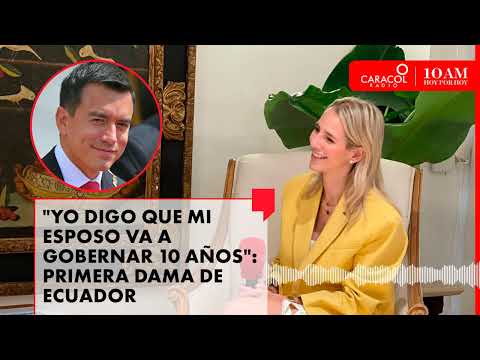 ”Yo digo que mi esposo va a gobernar 10 años”: primera dama de Ecuador
