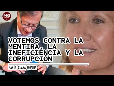 VOTEMOS CONTRA LA MENTIRA, LA INEFICIENCIA Y LA CORRUPCIÓN  Columna Maria Clara Ospina