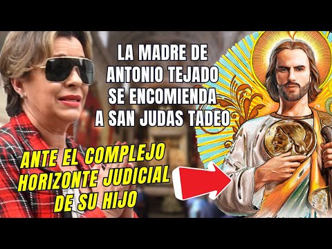 La MADRE de Antonio Tejado AFLIGIDA se ENCOMIENDA a SAN JUDAS TADEO ante HORIZONTE JUDICIAL