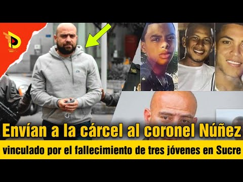 Envían a la cárcel al coronel Núñez vinculado por el fallecimiento de tres jóvenes en Sucre