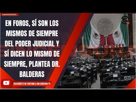 EN FOROS, SÍ SON LOS MISMOS DE SIEMPRE DEL PODER JUDICIAL Y DICEN LO MISMO DE SIEMPRE, DR. BALDERAS