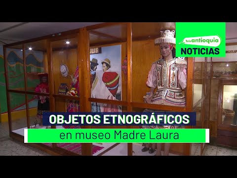 Objetos etnográficos en museo Madre Laura - Teleantioquia Noticias
