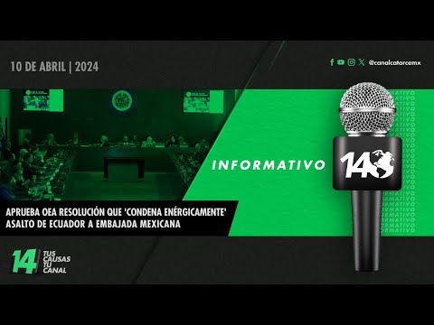 Informativo14: Aprueba OEA resolución que 'condena enérgicamente' asalto a embajada mexicana