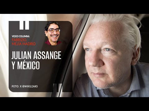 Julian Assange y México. Por Fabrizio Mejía ¬ Video columna