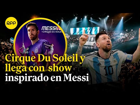 Cirque Du Soleil llega a Perú con un show inspirado en Messi
