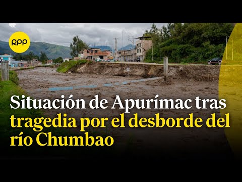 Situación actual de la provincia de Andahuaylas tras el desborde del río Chumbao