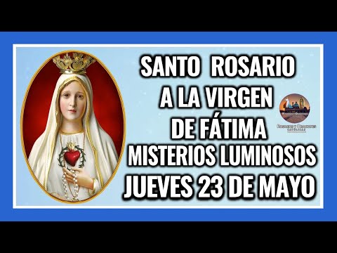 SANTO ROSARIO POR LA VIRGEN DE FÁTIMA: MISTERIOS LUMINOSOS - JUEVES 23 DE MAYO DE 2024.