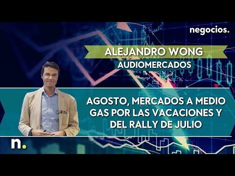 Alejandro Wong (Audiomercados): Agosto, mercados a medio gas por las vacaciones y del rally de julio