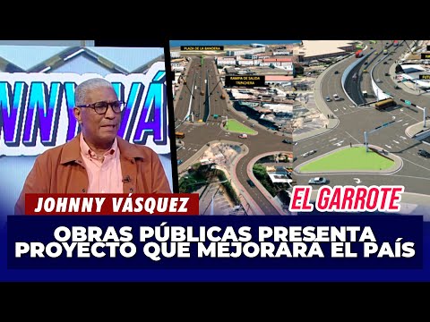 Johnny Vásquez | Ministerio de Obras Públicas presenta proyecto que mejorará el país | El Garrote