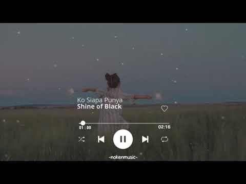 KO SIAPA PUNYA - SHINE OF BLACK (lagu terbaru timur )