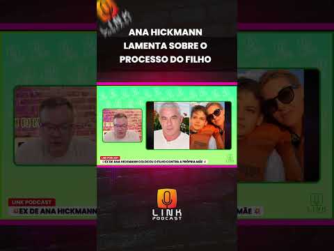 ANA HICKMANN LAMENTA SOBRE O PROCESSO DO FILHO | LINK PODCAST