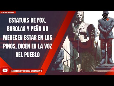 ESTATUAS DE FOX, BOROLAS Y PEÑA NO MERECEN ESTAR EN LOS PINOS, ASEGURAN EN LA VOZ DEL PUEBLO