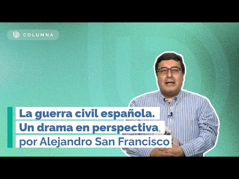 La guerra civil española. Un drama en perspectiva - Por Alejandro San Francisco