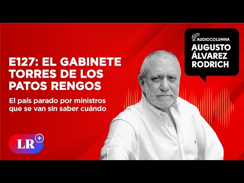 E127: El gabinete Torres de los patos rengos | Augusto Álvarez Rodrich