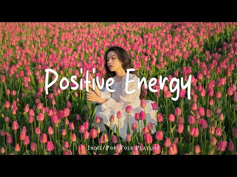 Positive Energy | Make you feel positive and peaceful🍃 | Best Indie/Pop/Folk/Acoustic Playlist