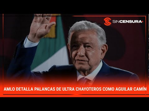 #AMLO detalla PALANCAS de ultra CHAYOTEROS como #AguilarCamin