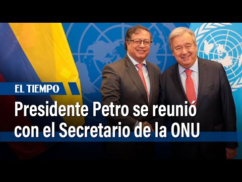 Presidente Petro se reunió con el Secretario de la ONU | El Tiempo
