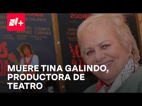 Muere Tina Galindo, productora de teatro, por complicaciones de COVID-19 - Despierta