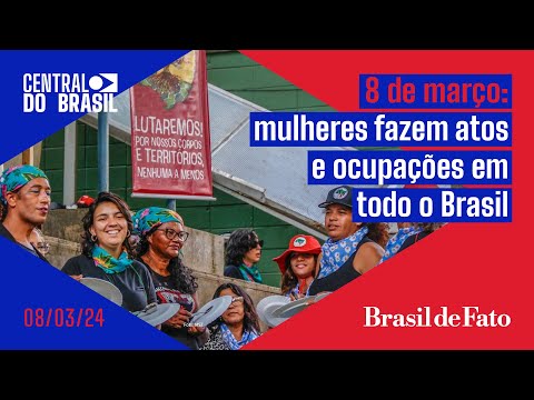 8 de março: mulheres fazem atos e ocupações em todo o Brasil | Central do Brasil