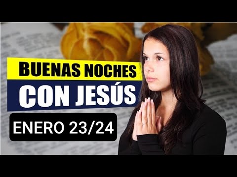 BUENAS NOCHES CON JESÚS.  MARTES 23 DE ENERO DE 2024